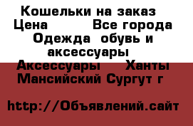 Кошельки на заказ › Цена ­ 800 - Все города Одежда, обувь и аксессуары » Аксессуары   . Ханты-Мансийский,Сургут г.